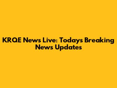 KRQE News Live: Today's Breaking News Updates