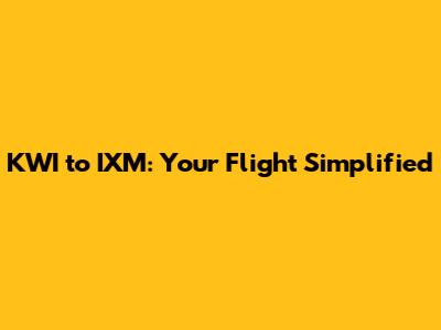 KWI to IXM: Your Flight Simplified