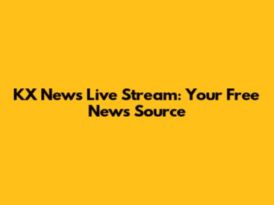 KX News Live Stream: Your Free News Source