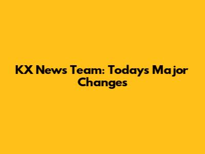 KX News Team: Today's Major Changes