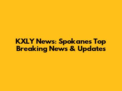 KXLY News: Spokane's Top Breaking News & Updates