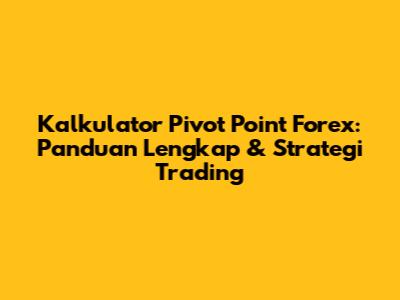 Kalkulator Pivot Point Forex: Panduan Lengkap & Strategi Trading
