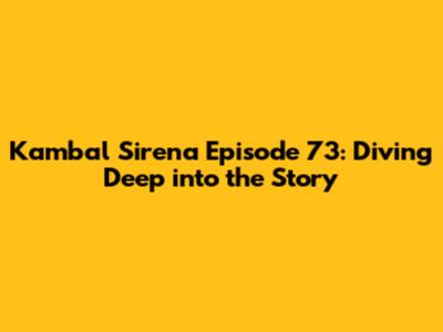Kambal Sirena Episode 73: Diving Deep into the Story
