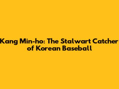 Kang Min-ho: The Stalwart Catcher of Korean Baseball