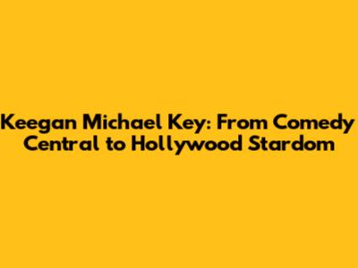 Keegan Michael Key: From Comedy Central to Hollywood Stardom