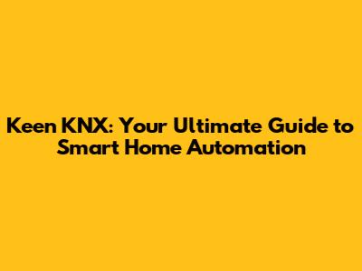 Keen KNX: Your Ultimate Guide to Smart Home Automation