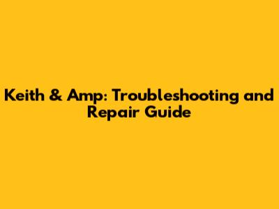 Keith & Amp: Troubleshooting and Repair Guide