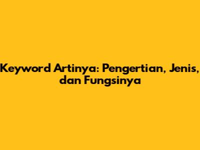 Keyword Artinya: Pengertian, Jenis, dan Fungsinya