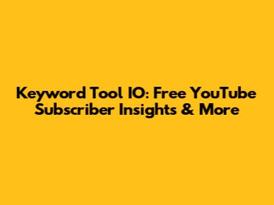 Keyword Tool IO: Free YouTube Subscriber Insights & More