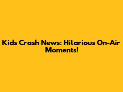 Kids Crash News: Hilarious On-Air Moments!