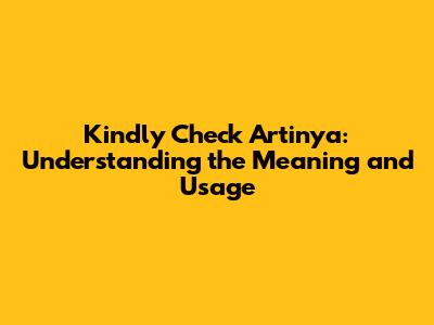 Kindly Check Artinya: Understanding the Meaning and Usage
