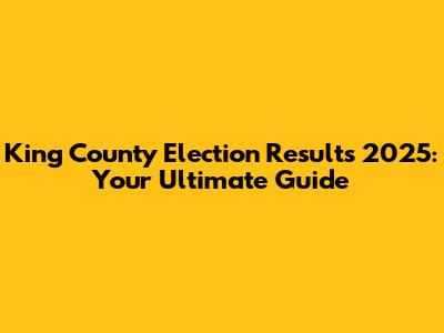 King County Election Results 2025: Your Ultimate Guide