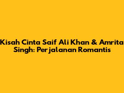 Kisah Cinta Saif Ali Khan & Amrita Singh: Perjalanan Romantis
