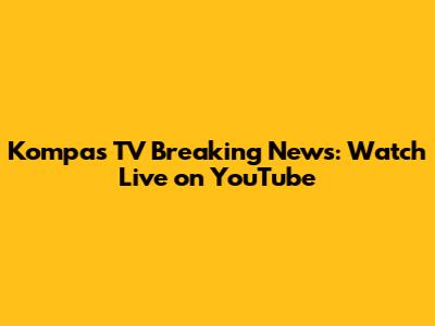 Kompas TV Breaking News: Watch Live on YouTube