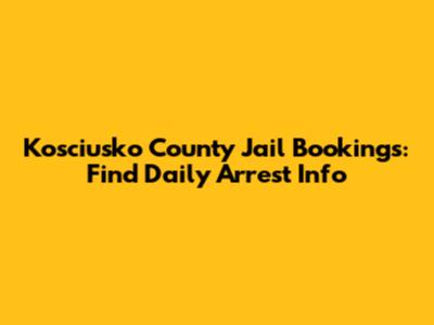 Kosciusko County Jail Bookings: Find Daily Arrest Info
