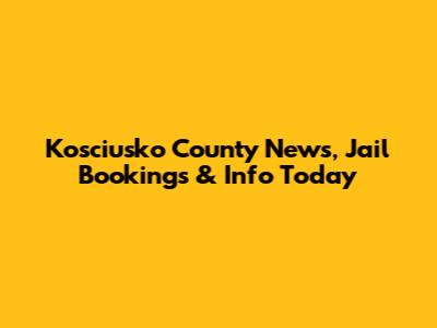 Kosciusko County News, Jail Bookings & Info Today