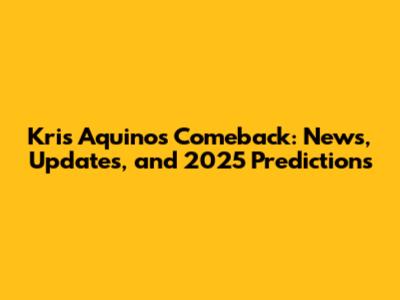 Kris Aquino's Comeback: News, Updates, and 2025 Predictions