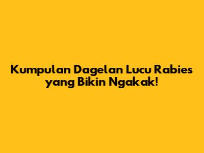 Kumpulan Dagelan Lucu Rabies yang Bikin Ngakak!