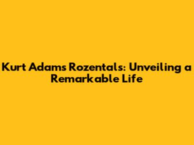 Kurt Adams Rozentals: Unveiling a Remarkable Life