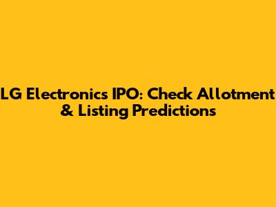 LG Electronics IPO: Check Allotment & Listing Predictions