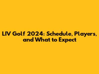 LIV Golf 2024: Schedule, Players, and What to Expect