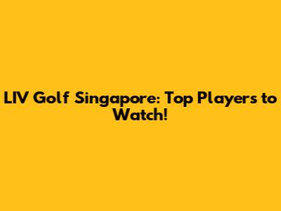 LIV Golf Singapore: Top Players to Watch!