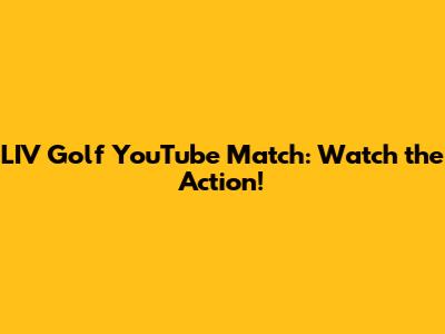 LIV Golf YouTube Match: Watch the Action!