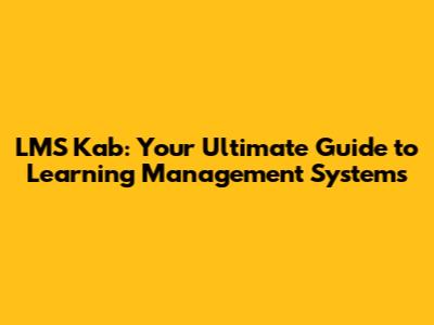 LMS Kab: Your Ultimate Guide to Learning Management Systems