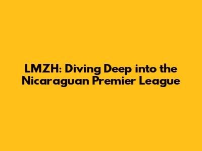 LMZH: Diving Deep into the Nicaraguan Premier League