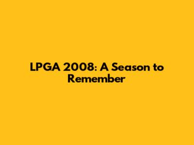 LPGA 2008: A Season to Remember