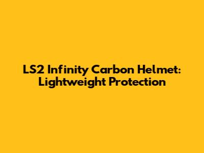 LS2 Infinity Carbon Helmet: Lightweight Protection