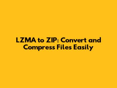 LZMA to ZIP: Convert and Compress Files Easily