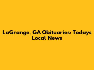 LaGrange, GA Obituaries: Today's Local News