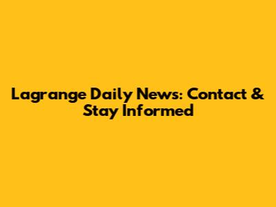 Lagrange Daily News: Contact & Stay Informed