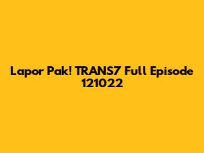 Lapor Pak! TRANS7 Full Episode 121022