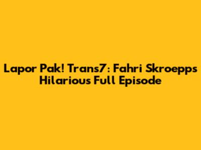 Lapor Pak! Trans7: Fahri Skroepp's Hilarious Full Episode