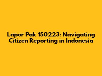 Lapor Pak 150223: Navigating Citizen Reporting in Indonesia