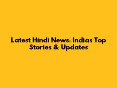 Latest Hindi News: India's Top Stories & Updates