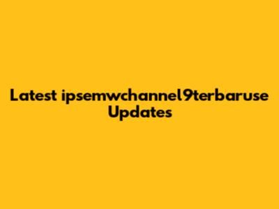 Latest ipsemwchannel9terbaruse Updates