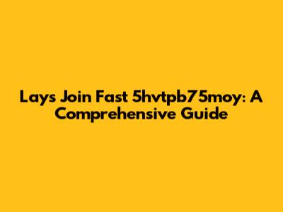 Lay's Join Fast 5hvtpb75moy: A Comprehensive Guide