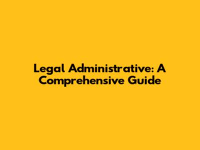 Legal Administrative: A Comprehensive Guide