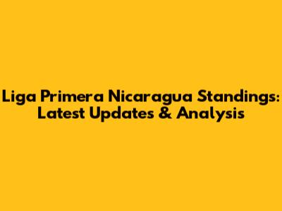 Liga Primera Nicaragua Standings: Latest Updates & Analysis
