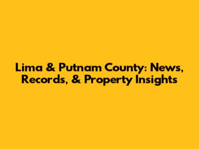 Lima & Putnam County: News, Records, & Property Insights