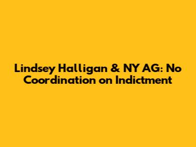 Lindsey Halligan & NY AG: No Coordination on Indictment