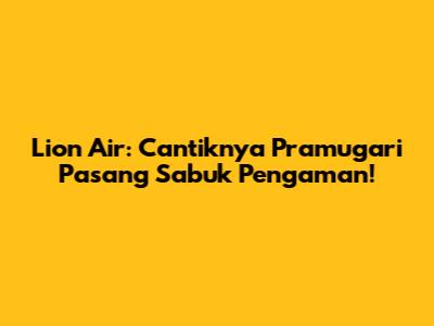Lion Air: Cantiknya Pramugari Pasang Sabuk Pengaman!