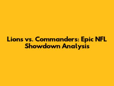 Lions vs. Commanders: Epic NFL Showdown Analysis