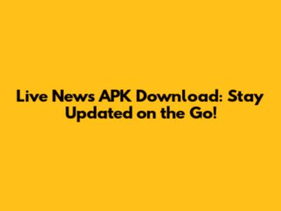 Live News APK Download: Stay Updated on the Go!