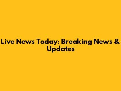 Live News Today: Breaking News & Updates
