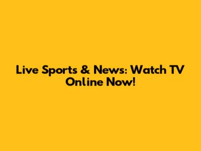 Live Sports & News: Watch TV Online Now!