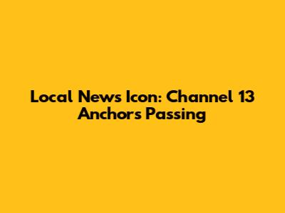 Local News Icon: Channel 13 Anchor's Passing